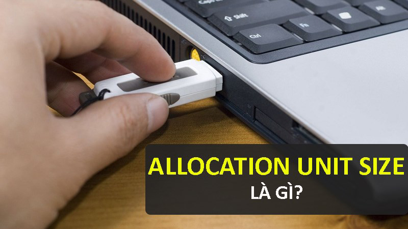 Allocation Unit Size là gì? Format ổ đĩa cứng, USB ở size nào?