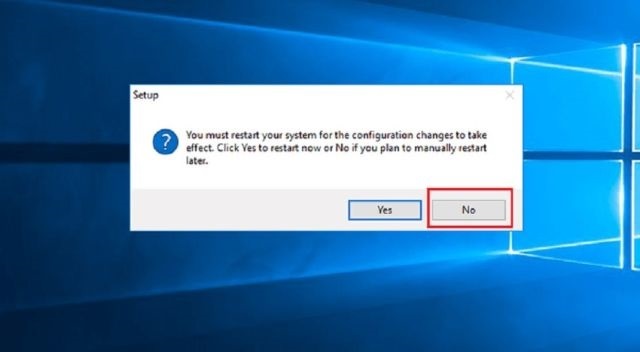 Khi được hỏi Restart, chọn “No” để tiếp tục mà không khởi động lại máy