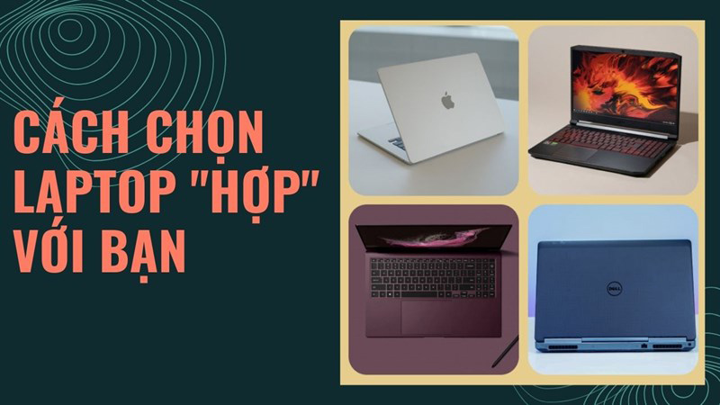 Hướng dẫn cách chọn laptop phù hợp với nhu cầu sử dụng