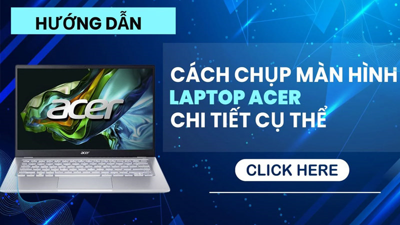 3 Cách chụp màn hình laptop Acer ai cũng làm được