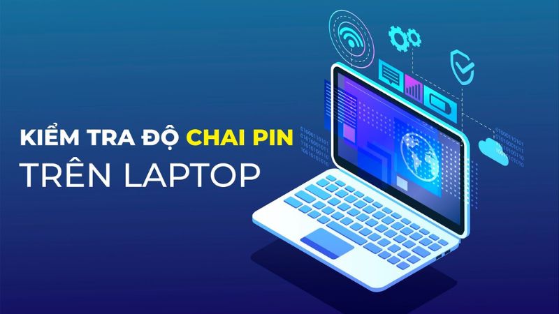 Hướng dẫn cách kiểm tra độ chai pin laptop nhanh chóng, đơn giản