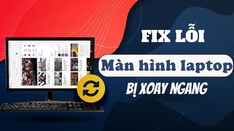 Tổng hợp các cách xoay màn hình máy tính đơn giản, hiệu quả