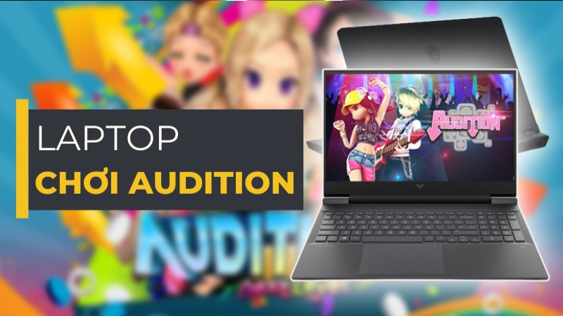 [Tư Vấn] Cấu hình laptop chơi game Audition phù hợp