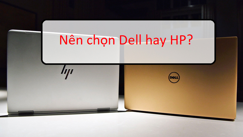 Nên mua laptop Dell hay HP: So sánh laptop Dell và HP