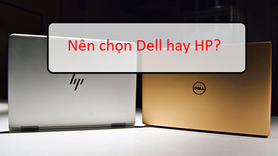 Nên mua laptop Dell hay HP: So sánh laptop Dell và HP