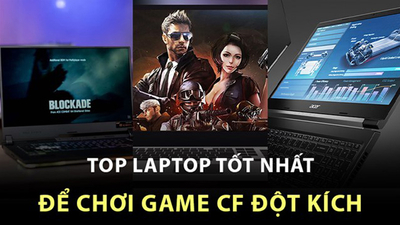 10+ Laptop chơi Đột Kích cấu hình mạnh mượt mà, không giật lag