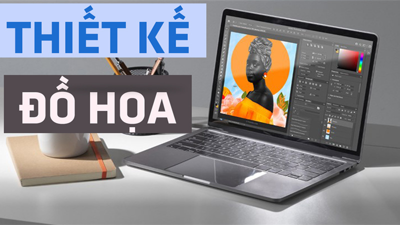 Máy dùng để thiết kế đồ họa cần có cấu hình mạnh Laptop thiết kế đồ họa cần có cấu hình mạnh